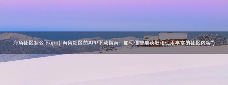 海角社区流出：海角社区怎么下app(\